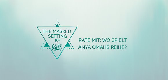 The Masked Setting: Wo spielt Anya Omahs KYSS-Reihe?