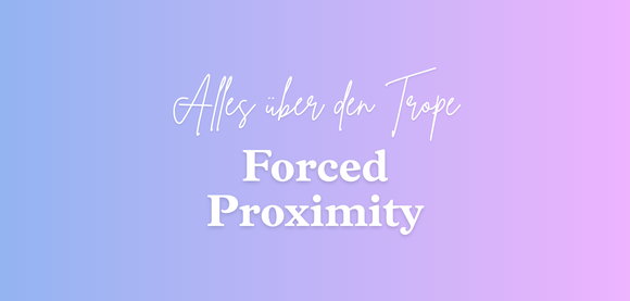 Forced Proximity: Alles über den beliebten Trope bei KYSS