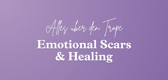 Emotional Scars & Healing: Alles über den beliebten Trope bei KYSS