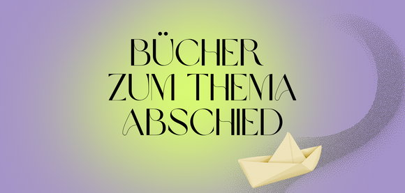 Die Facetten des Abschieds: 9 Buchempfehlungen für Umbruch und Neuanfang