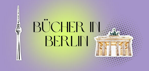 Berlin lesen: Die besten Bücher über die Hauptstadt – Von historischen Romanen bis zu Kiez-Geschichten