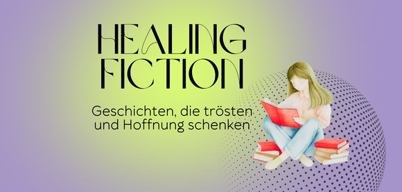 Healing Fiction - Geschichten, die trösten und Hoffnung schenken