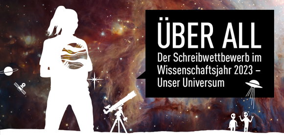 Über All - Schreibwettbewerb im Rahmen des Wissenschaftsjahres 2023 – Unser Universum Bewerbungsphase für Jugendliche und junge Erwachsene gestartet
