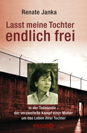 Buchcover von Lasst meine Tochter endlich frei: In der Todeszelle - der verzweifelte Kampf einer Mutter um das Leben ihrer Tochter von Renate Janka