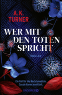 Buchcover von Wer mit den Toten spricht: Ein Fall für die Rechtsmedizin. Cassie Raven ermittelt von A. K. Turner