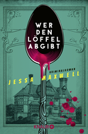Buchcover von Wer den Löffel abgibt: Kriminalroman von Jessa Maxwell