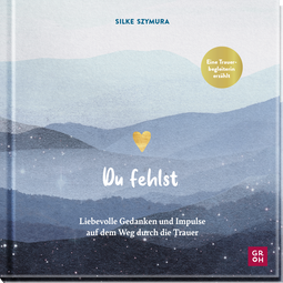 Produktbild von Du fehlst: Liebevolle Gedanken und Impulse auf dem Weg durch die Trauer von Silke Szymura