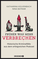 Buchcover von Früher war mehr Verbrechen: Historische Kriminalfälle aus dem erfolgreichen Podcast von Katharina Kolvenbach, Nina Batram