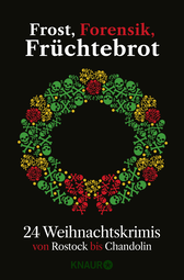 Buchcover von Frost, Forensik, Früchtebrot: 24 Weihnachtskrimis von Rostock bis Chandolin von Regine Kölpin, Florian Schwiecker, Gisa Pauly, Daniel Holbe, Ellen Dunne, Gitta Edelmann, Kästner & Kästner, Achilles, Cornelia Kuhnert, Christiane Franke, Vera Buck, Iny Lorentz, Su Turhan, Jürgen Seibold, Tibor Rode, Carine Bernard, Thomas Kastura, Katja Bohnet, Eleanor Bardilac, Miriam Gramoschke, Justine Pust, Jutta Büsscher, Carla Eisfeldt, Sonja Rüther, Moni Reinsch