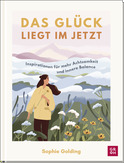Produktbild von Das Glück liegt im Jetzt: Inspirationen für mehr Achtsamkeit und innere Balance von Sophie Golding