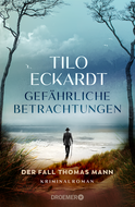 Buchcover von Gefährliche Betrachtungen: Der Fall Thomas Mann. Kriminalroman von Tilo Eckardt