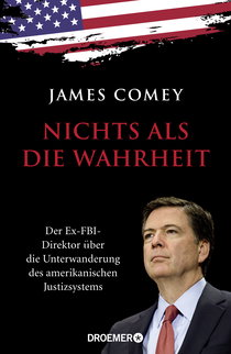 Buchcover von Nichts als die Wahrheit: Der Ex-FBI-Direktor über die Unterwanderung des amerikanischen Justizsystems (Der Trump-Kritiker Nummer eins über Recht und Gerechtigkeit in Amerika) von James Comey