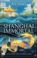 Buchcover von Shanghai Immortal. Das Herz des Sterblichen: Roman von A. Y. Chao