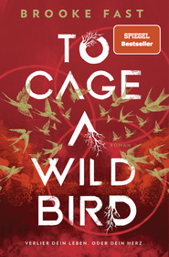 Buchcover von To Cage a Wild Bird: Verlier dein Leben. Oder dein Herz von Brooke Fast
