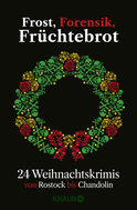 Buchcover von Frost, Forensik, Früchtebrot: 24 Weihnachtskrimis von Rostock bis Chandolin von Regine Kölpin, Florian Schwiecker, Gisa Pauly, Daniel Holbe, Ellen Dunne, Gitta Edelmann, Kästner & Kästner, Achilles, Cornelia Kuhnert, Christiane Franke, Vera Buck, Iny Lorentz, Su Turhan, Jürgen Seibold, Tibor Rode, Carine Bernard, Thomas Kastura, Katja Bohnet, Eleanor Bardilac, Miriam Gramoschke, Justine Pust, Jutta Büsscher, Carla Eisfeldt, Sonja Rüther, Moni Reinsch