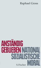 Buchcover von Anständig geblieben: Nationalsozialistische Moral von Raphael Gross