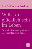 Buchcover von Willst du glücklich sein im Leben: Geschichten von gestern - Geschichten von heute von Ilse Gräfin von Bredow