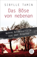 Buchcover von Das Böse von nebenan: Wahre Kriminalfälle aus der Provinz von Sibylle Tamin