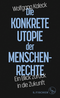 Buchcover von Die konkrete Utopie der Menschenrechte: Ein Blick zurück in die Zukunft von Wolfgang Kaleck
