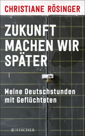 Buchcover von Zukunft machen wir später: Meine Deutschstunden mit Geflüchteten von Christiane Rösinger