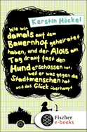 Buchcover von Wie wir damals auf dem Bauernhof geheiratet haben, und der Alois am Tag drauf fast den Hund erschossen hat, weil er was gegen die Stadtmenschen hat und das Glück überhaupt von Kerstin Höckel