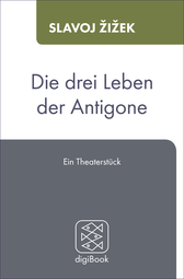 Buchcover von Die drei Leben der Antigone: Ein Theaterstück von Slavoj Žižek