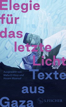 Buchcover von Elegie für das letzte Licht: Texte aus Gaza | Aus dem Arabischen von Sandra Hetzl und aus dem Englischen von Nouria Behloul