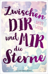 Buchcover von Zwischen dir und mir die Sterne von Darcy Woods