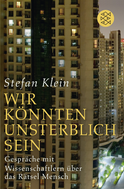 Buchcover von »Wir könnten unsterblich sein«: Gespräche mit Wissenschaftlern über das Rätsel Mensch von Stefan Klein