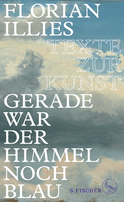 Buchcover von Gerade war der Himmel noch blau: Texte zur Kunst von Florian Illies