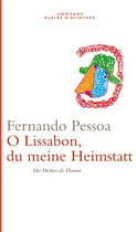 Buchcover von Oh Lissabon, du meine Heimstatt: Der Dichter als Flaneur von Fernando Pessoa