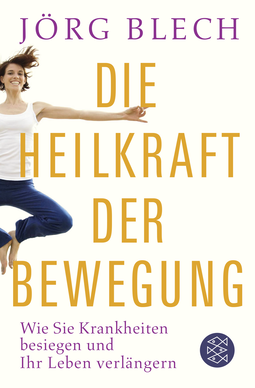 Buchcover von Die Heilkraft der Bewegung: Wie Sie Krankheiten besiegen und Ihr Leben verlängern von Jörg Blech