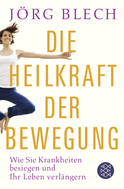 Buchcover von Die Heilkraft der Bewegung: Wie Sie Krankheiten besiegen und Ihr Leben verlängern von Jörg Blech