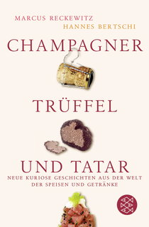 Buchcover von Champagner, Trüffel und Tatar: Neue kuriose Geschichten aus der Welt der Speisen und Getränke von Marcus Reckewitz, Hannes Bertschi