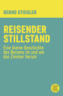 Buchcover von Reisender Stillstand: Eine kleine Geschichte des Reisens im und um das Zimmer herum von Bernd Stiegler