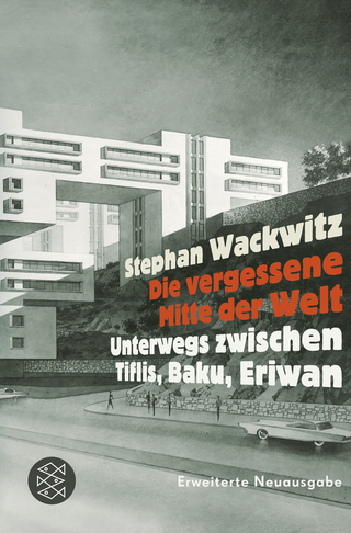 Buchcover von Die vergessene Mitte der Welt: Unterwegs zwischen Tiflis, Baku, Eriwan