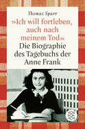 Buchcover von »Ich will fortleben, auch nach meinem Tod«: Die Biographie des Tagebuchs der Anne Frank von Thomas Sparr
