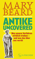 Buchcover von Antike uncovered: Was unsere Vorfahren wirklich trieben – und was das über uns verrät von Mary Beard