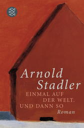 Buchcover von Einmal auf der Welt. Und dann so: Roman von Arnold Stadler