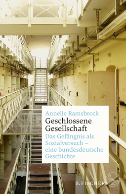 Buchcover von Geschlossene Gesellschaft. Das Gefängnis als Sozialversuch – eine bundesdeutsche Geschichte von Annelie Ramsbrock