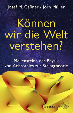 Buchcover von Können wir die Welt verstehen?: Meilensteine der Physik von Aristoteles zur Stringtheorie von Josef M. Gaßner, Jörn Müller