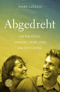 Buchcover von Abgedreht - Meine Frau, unsere Liebe und die Psychose von Mark Lukach