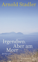 Buchcover von Irgendwo. Aber am Meer: Roman von Arnold Stadler
