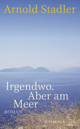 Buchcover von Irgendwo. Aber am Meer: Roman von Arnold Stadler