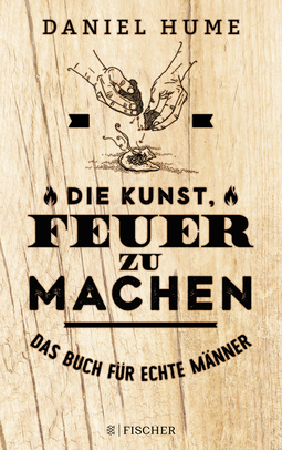 Buchcover von Die Kunst, Feuer zu machen: Das Buch für echte Männer von Daniel Hume