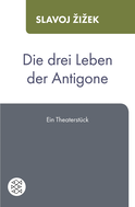 Buchcover von Die drei Leben der Antigone: Ein Theaterstück von Slavoj Žižek