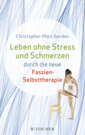 Buchcover von Leben ohne Stress und Schmerzen durch die neue Faszien-Selbsttherapie von Christopher-Marc Gordon