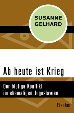 Buchcover von Ab heute ist Krieg: Der blutige Konflikt im ehemaligen Jugoslawien von Susanne Gelhard
