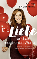 Buchcover von Die Liebe und die magischen Worte: Vier Geschichten aus »Alles kann, Liebe muss« von Katrin Bauerfeind