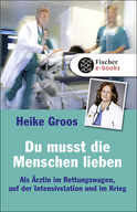 Buchcover von Du musst die Menschen lieben: Als Ärztin im Rettungswagen, auf der Intensivstation und im Krieg von Heike Groos